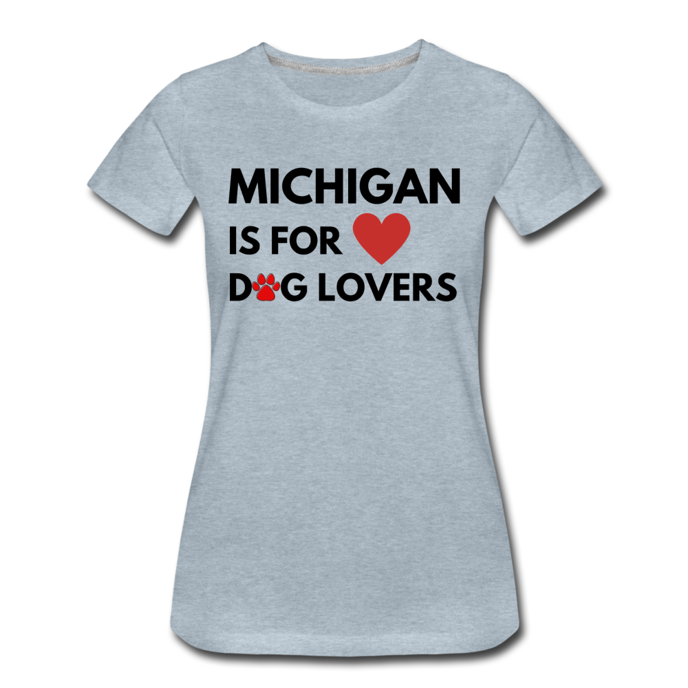 "Michigan is for dog lovers" Women’s Premium T-Shirt - heather ice blue