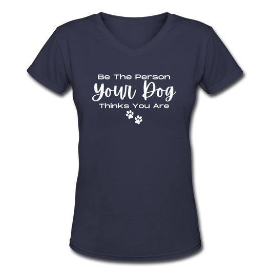 "Be the person your dog thinks you are" Women's V-Neck T-Shirt - navy
